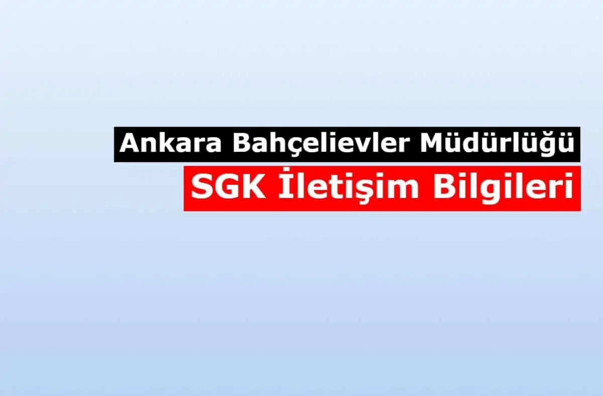 Ankara Bahçelievler Müdürlüğü SGM | SGK İletişim Bilgileri