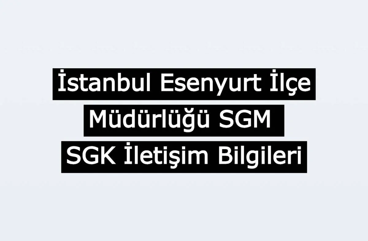 İstanbul Esenyurt İlçe Müdürlüğü SGM | SGK İletişim Bilgileri