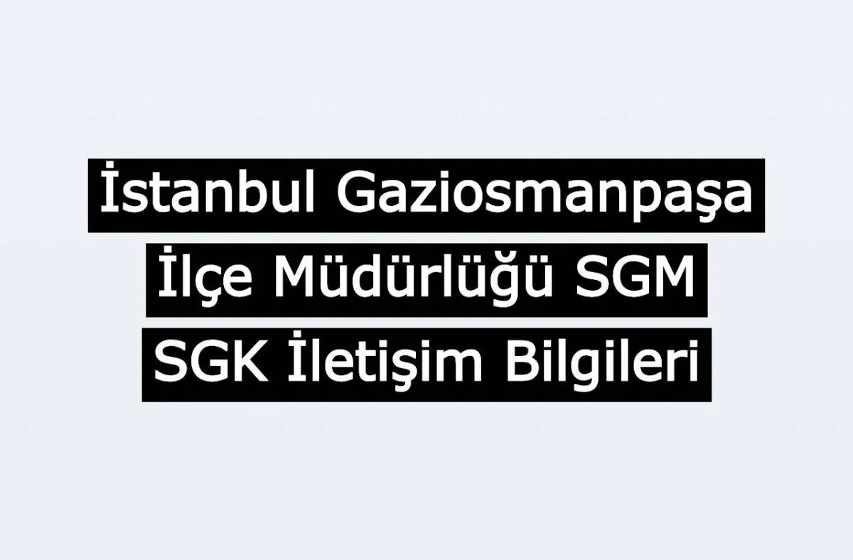 İstanbul Gaziosmanpaşa İlçe Müdürlüğü SGM | SGK İletişim Bilgileri