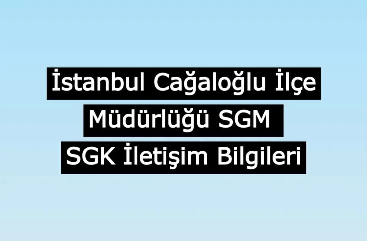 İstanbul Cağaloğlu İlçe Müdürlüğü SGM | SGK İletişim Bilgileri