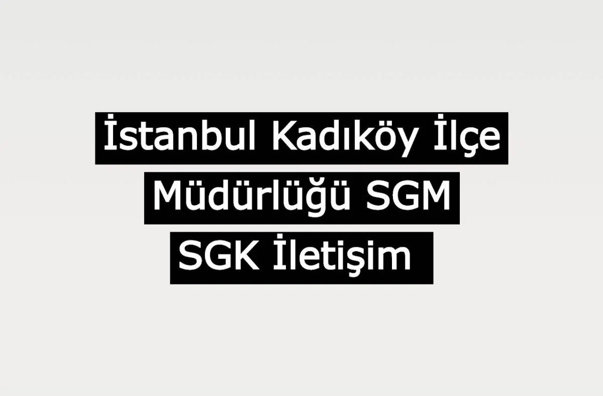 İstanbul Kadıköy İlçe Müdürlüğü SGM | SGK İletişim
