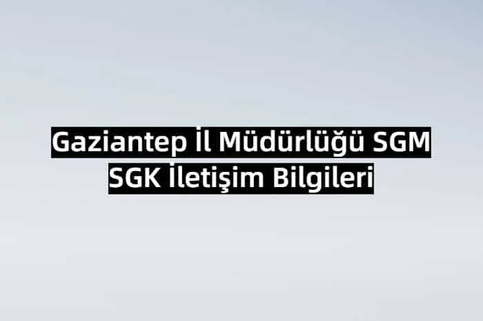 Gaziantep İl Müdürlüğü SGM | SGK İletişim Bilgileri