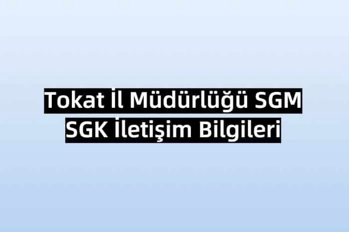 Tokat İl Müdürlüğü SGM | SGK İletişim Bilgileri