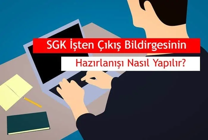 SGK İşten Çıkış Bildirgesinin Hazırlanışı Nasıl Yapılır?