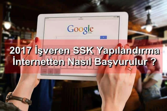 2017 İşveren SSK Yapılandırma İnternetten Nasıl Başvurulur ?