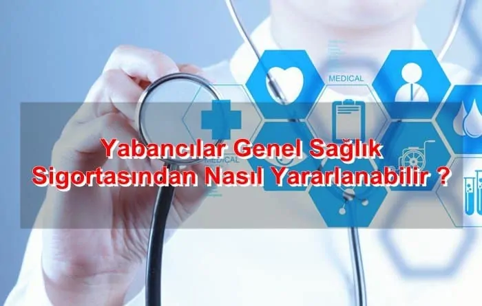 Yabancılar Genel Sağlık Sigortasından Nasıl Yararlanabilir ?