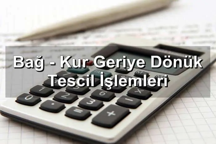Bağ – Kur Geriye Dönük Tescil İşlemleri