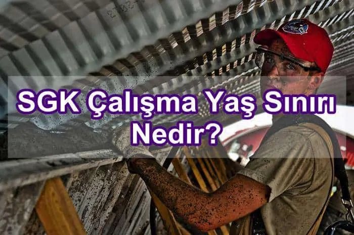 SGK Çalışma Yaş Sınırı Nedir?