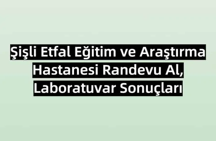 Şişli Etfal Eğitim ve Araştırma Hastanesi Randevu Al, Laboratuvar Sonuçları