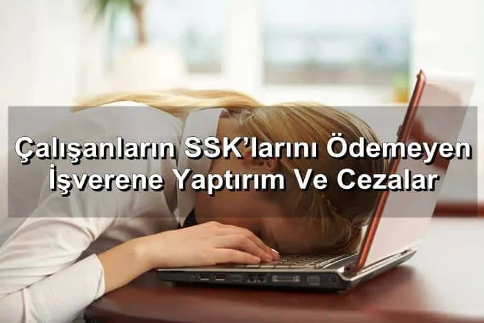 Çalışanların SSK’larını Ödemeyen İşverene Yaptırım Ve Cezalar