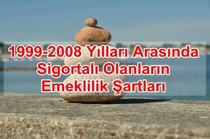 1999-2008 Yıllarında Sigortalıların Emeklilik Şartları