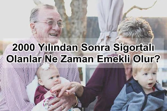 2000 Yılından Sonra Sigortalı Olan Ne Zaman Emekli Olur?