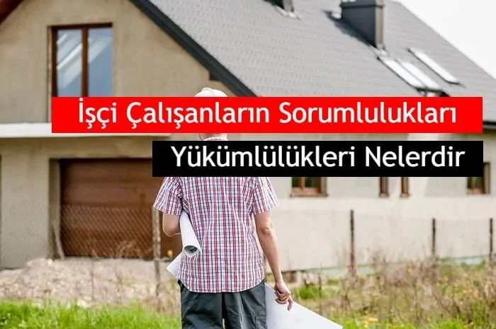 İşçi Çalışanların Sorumlulukları ve Yükümlülükleri