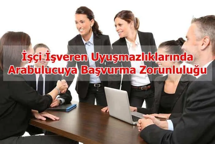 İşçi İşveren Uyuşmazlıklarında Arabulucuya Başvurma Zorunluluğu