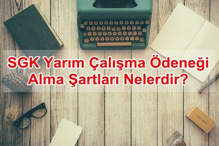 SGK Yarım Çalışma Ödeneği Nasıl Alınır, Şartları Nelerdir?
