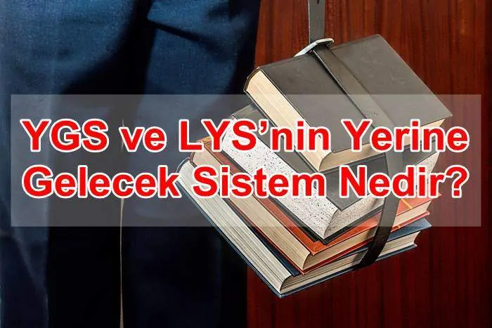YGS ve LYS’ nin Yerine Gelecek Sistem Nedir?