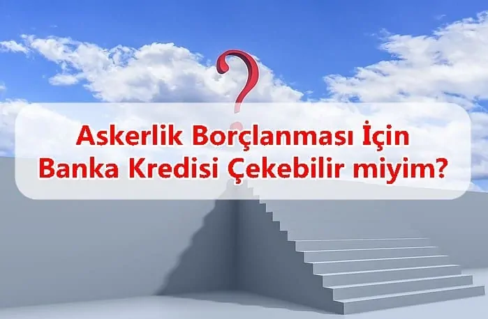 Askerlik Borçlanması İçin Banka Kredisi Çekebilir miyim?