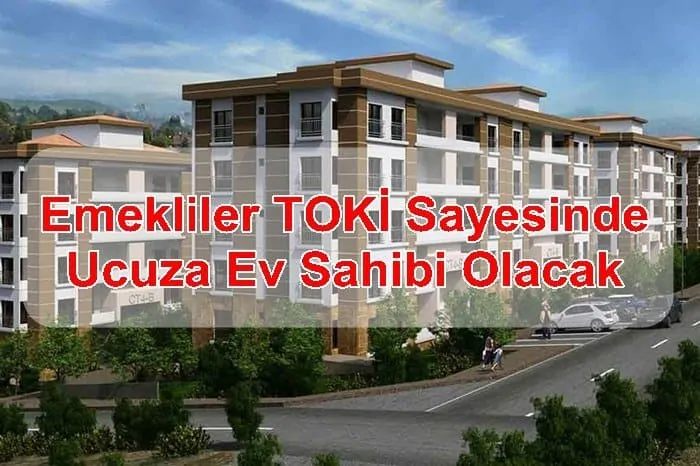 Emekliler TOKİ Sayesinde Ucuza Ev Sahibi Olacak