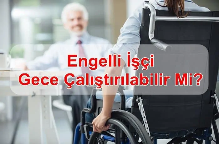 Engelli İşçi Gece Çalıştırılabilir Mi?