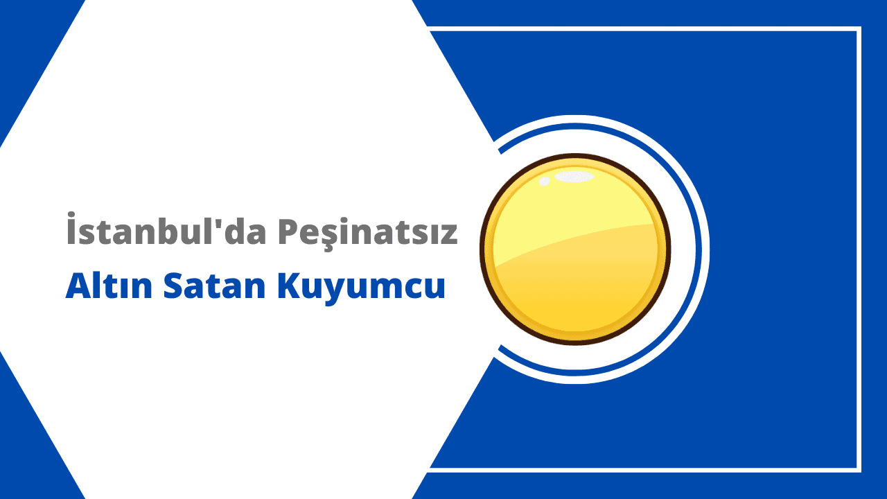 İstanbul’da Peşinatsız Senetle Altın Satan Güvenilir Kuyumcular