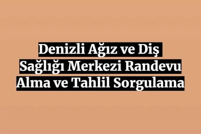 Denizli Ağız ve Diş Sağlığı Merkezi Randevu Alma ve Tahlil Sorgulama