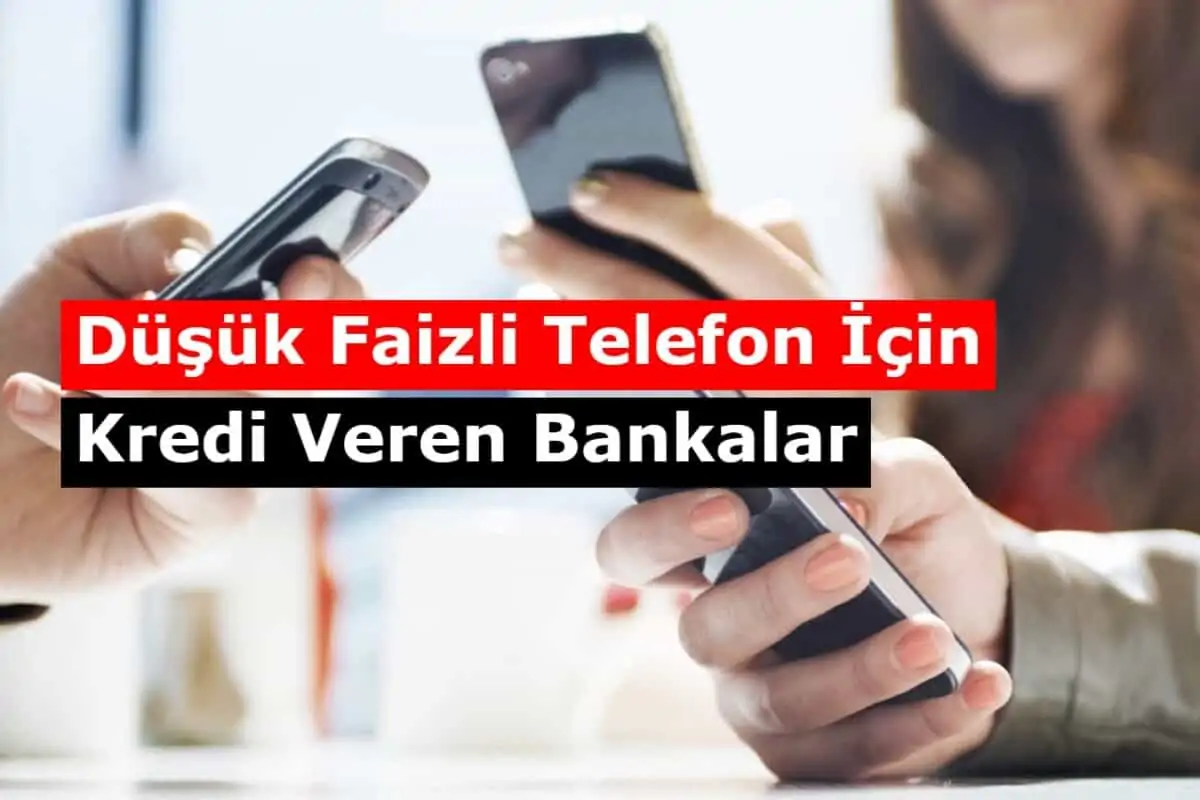 2021 Düşük Faizli Telefon İçin Kredi Veren Bankalar