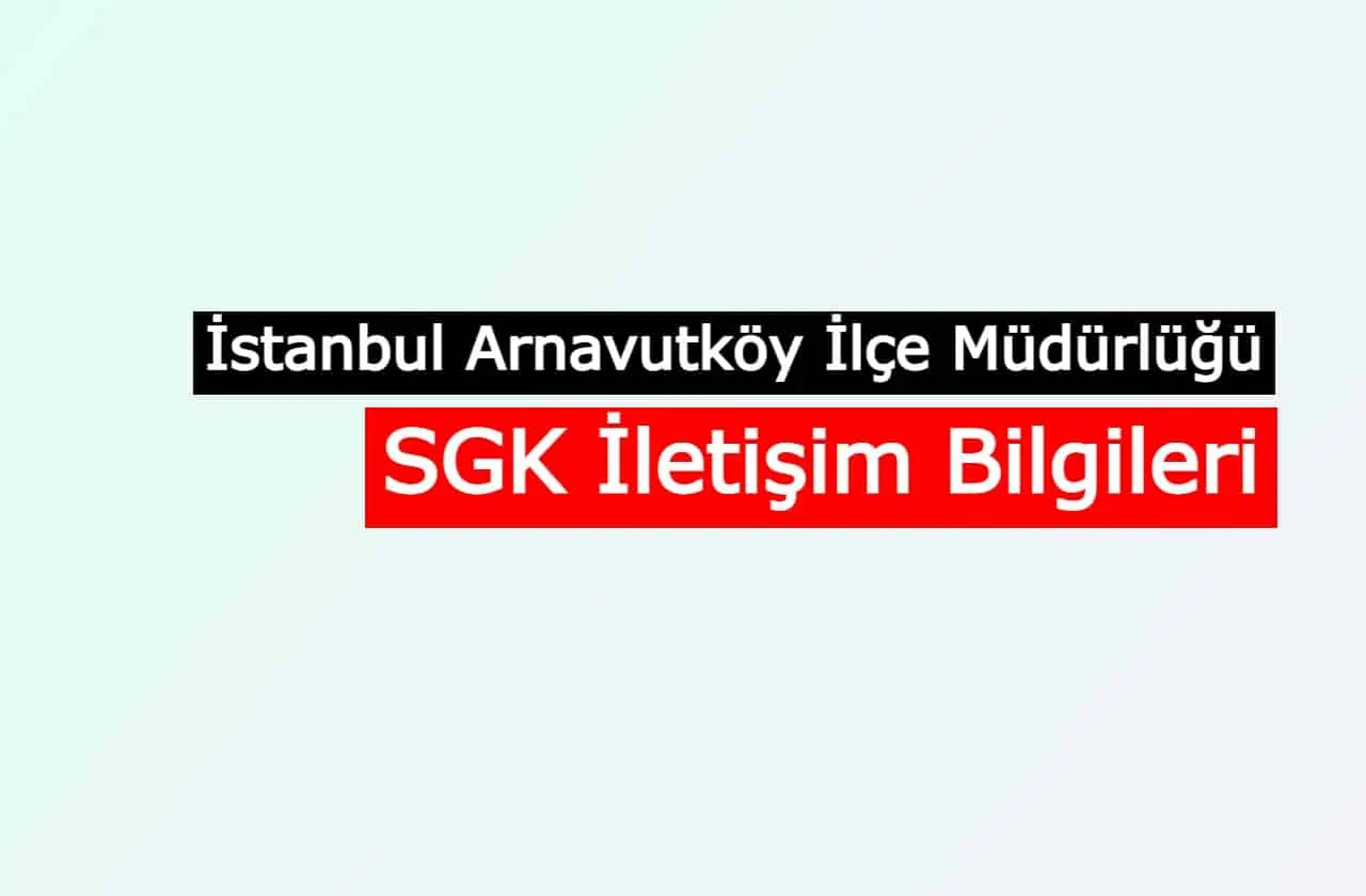 İstanbul Arnavutköy İlçe Müdürlüğü | SGK İletişim Bilgileri