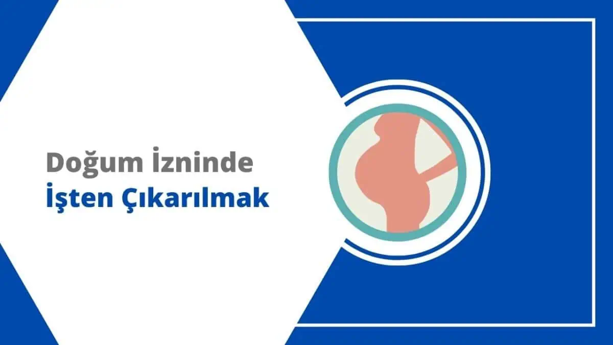 Hamileyken ve Doğum İzni Süresinde İşçi İşten Çıkarılır mı?