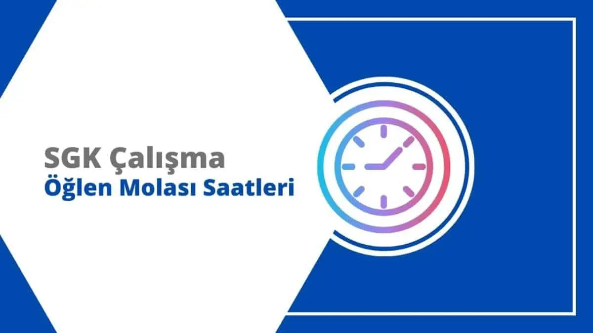SGK Çalışma ve Öğlen Molası Saatleri
