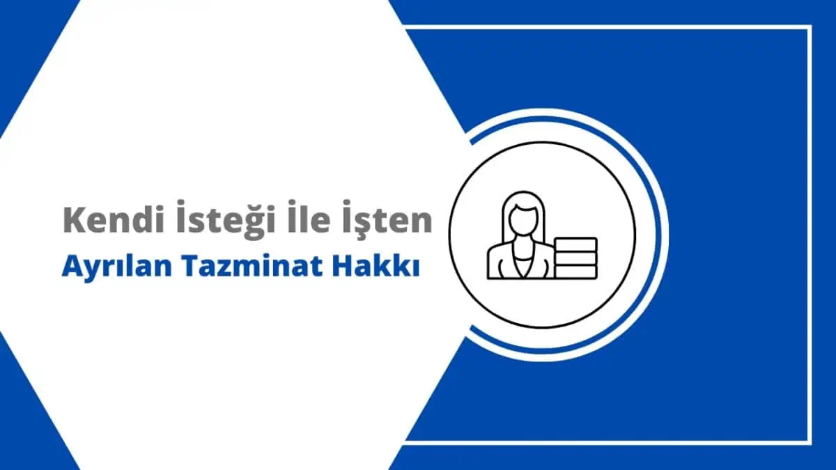 Kendi İsteği ile İşten Ayrılan Tazminat Alabilir mi?