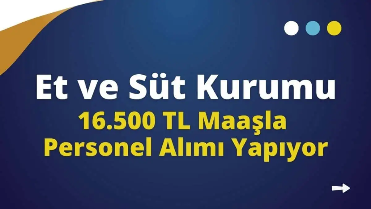 Et ve Süt Kurumu 16.500 TL Maaşla Personel Alımı Yapıyor
