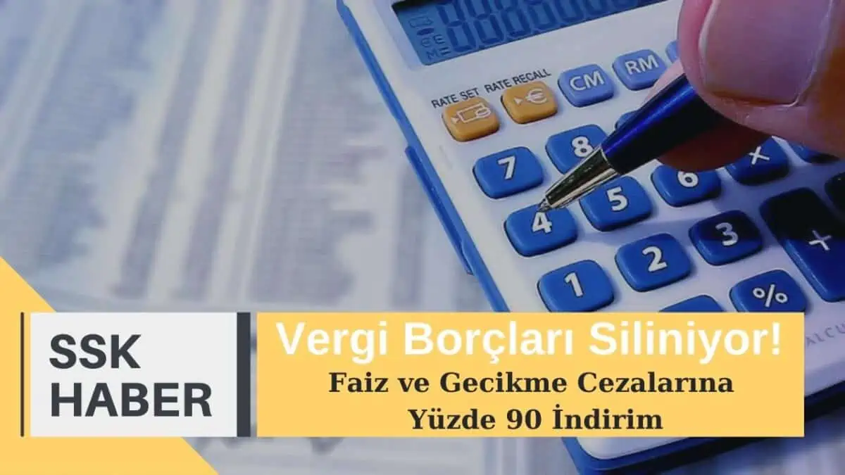 Vergi Borçları Siliniyor! Faiz ve Gecikme Cezalarına Yüzde 90 İndirim