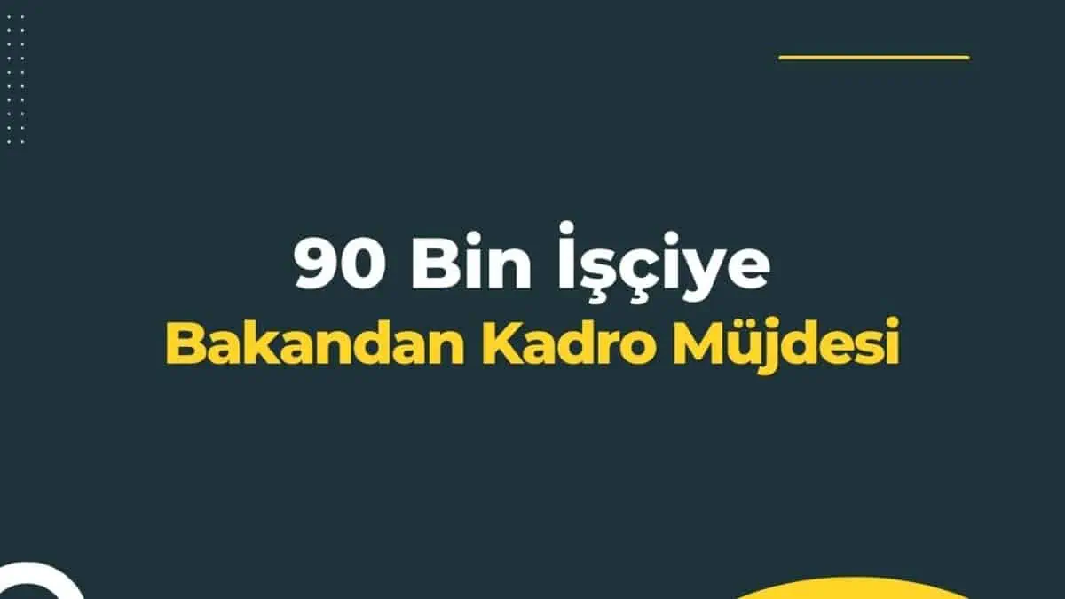 90 Bin Taşeron, Geçici, Belediye Şirket İşçileri ve TYP İçin Bakandan Kadro Müjdesi