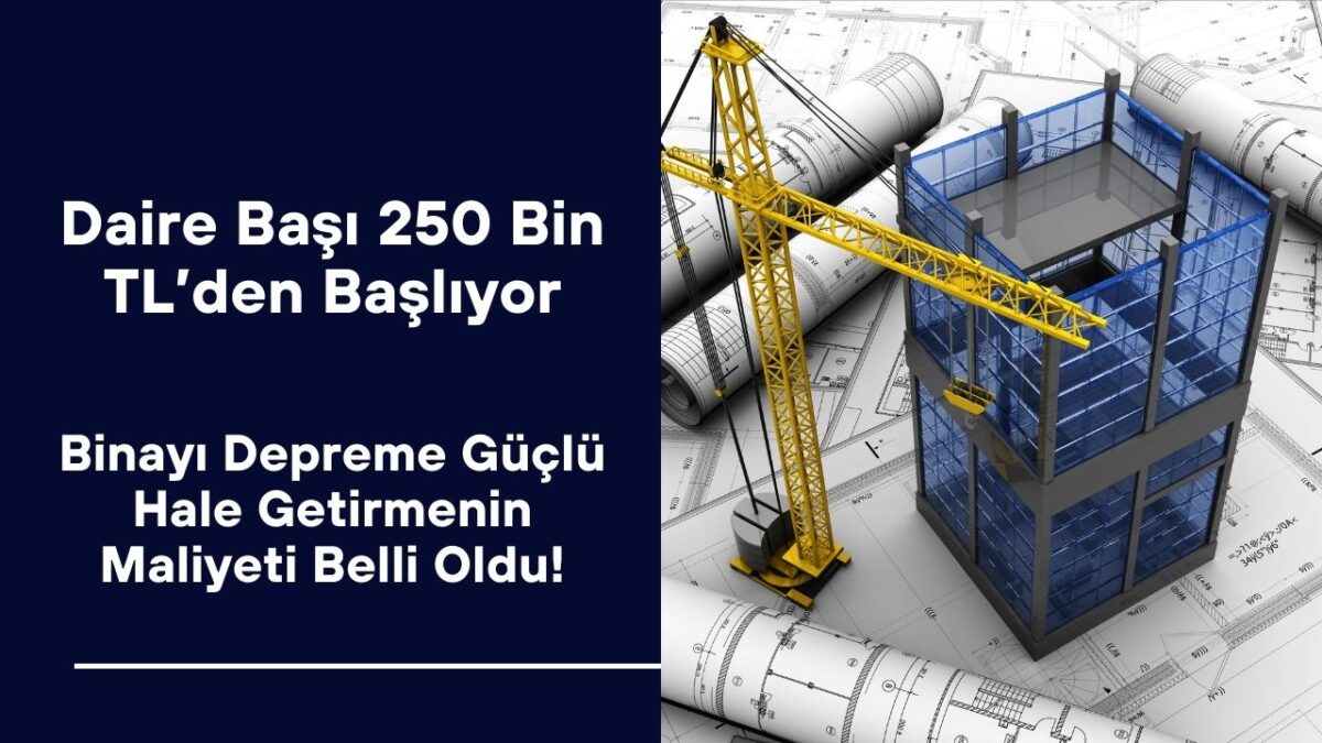 Binayı Depreme Güçlü Hale Getirmenin Maliyeti Belli Oldu! Daire Başı 250 Bin TL’den Başlıyor