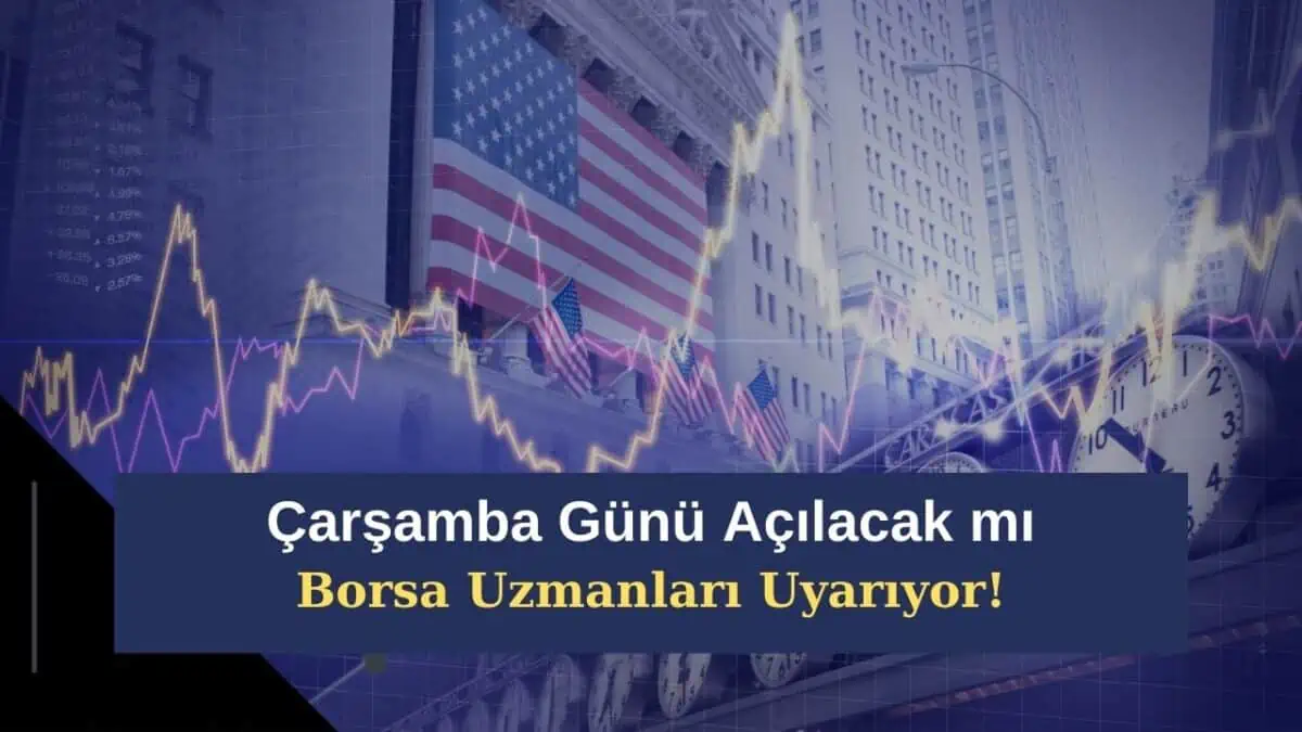 Borsada İşlem Yapan Herkesi İlgilendiriyor! Çarşamba Günü Açılacak mı? Borsa Uzmanları Uyarıyor!