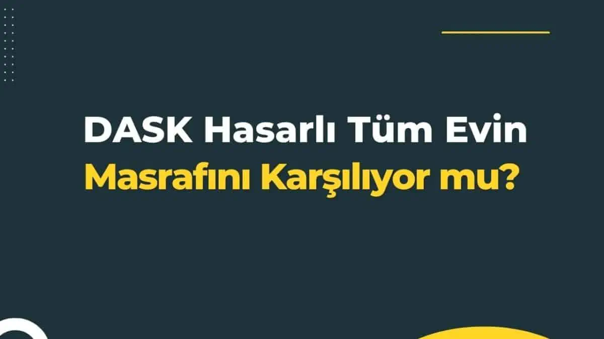 DASK Hasarlı Tüm Evin Masrafını Karşılıyor mu?