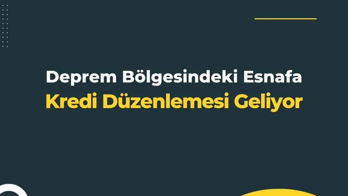 Depremden Etkilenen Esnaflar da Unutulmadı! Deprem Bölgesindeki Esnafa Kredi Düzenlemesi Geliyor