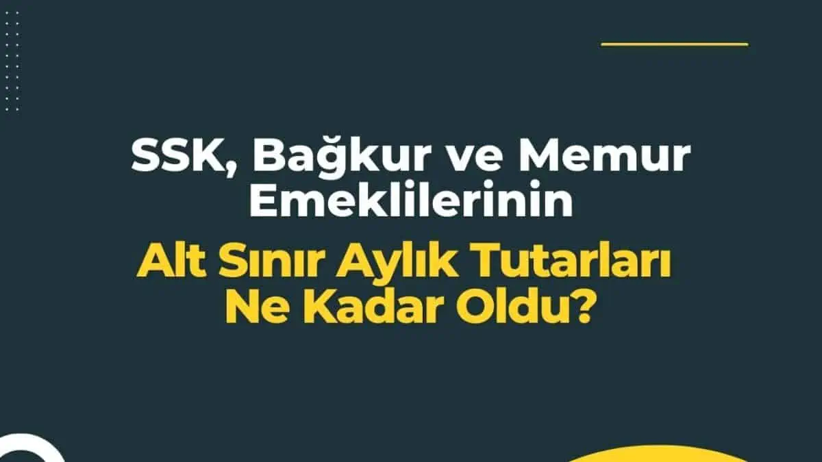 SSK, Bağkur ve Memur Emeklilerinin Alt Sınır Aylık Tutarları Ne Kadar Oldu?