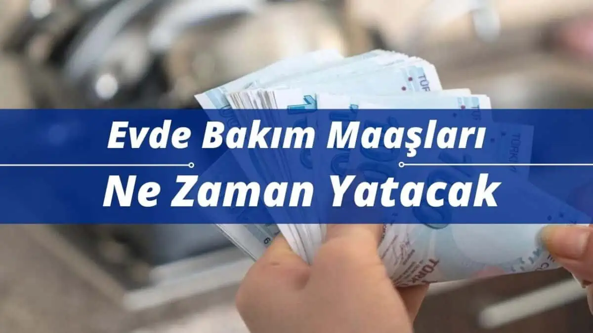 2023 Şubat Ayı Evde Bakım Maaşları Ne Zaman Yatacak?