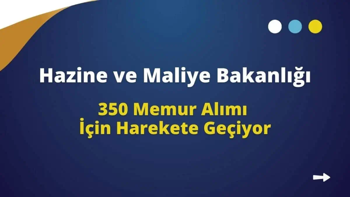 Hazine ve Maliye Bakanlığı 350 Memur Alımı İçin Harekete Geçiyor