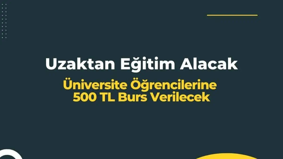 Uzaktan Eğitim Alacak Üniversite Öğrencilerine 500 TL Burs Verilecek