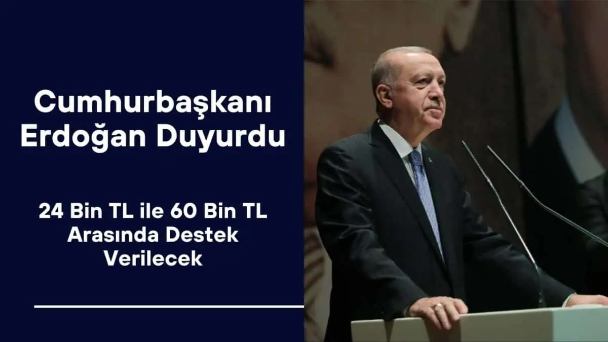 Cumhurbaşkanı Erdoğan Duyurdu! 24 Bin TL ile 60 Bin TL Arasında Destek Verilecek