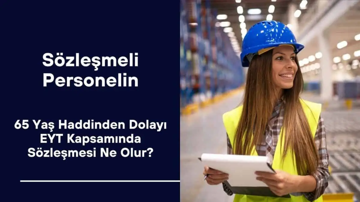 Sözleşmeli Personelin, 65 Yaş Haddinden Dolayı EYT Kapsamında Sözleşmesi Ne Olur?