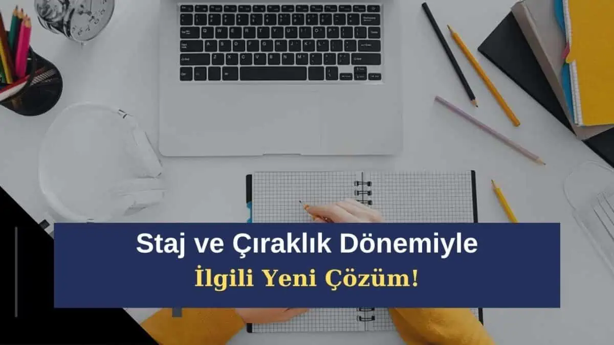 Staj ve Çıraklık Mağdurlarını Kurtaracak En Net Yeni Çözüm Gündemde!