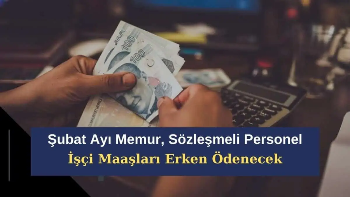 Şubat Ayı Memur, Sözleşmeli Personel ve İşçi Maaşları Erken Ödenecek