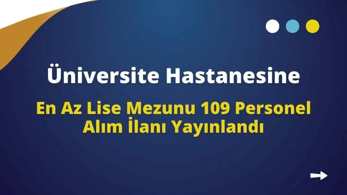 Üniversite Hastanesine En Az Lise Mezunu 109 Personel Alım İlanı Yayınlandı