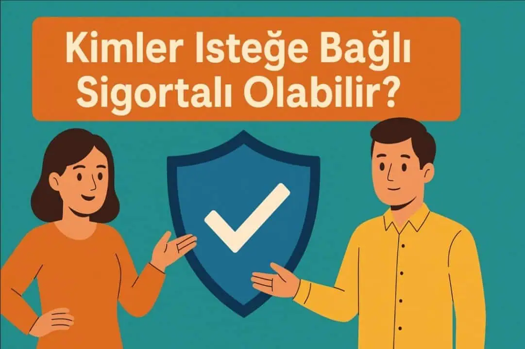 Kimler İsteğe Bağlı Sigortalı Olabilir? 2025 GÜNCEL MEVZUAT