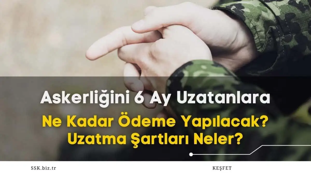 Askerliğini 6 Ay Uzatanlara Ne Kadar Ödeme Yapılacak? Uzatma Şartları Neler?