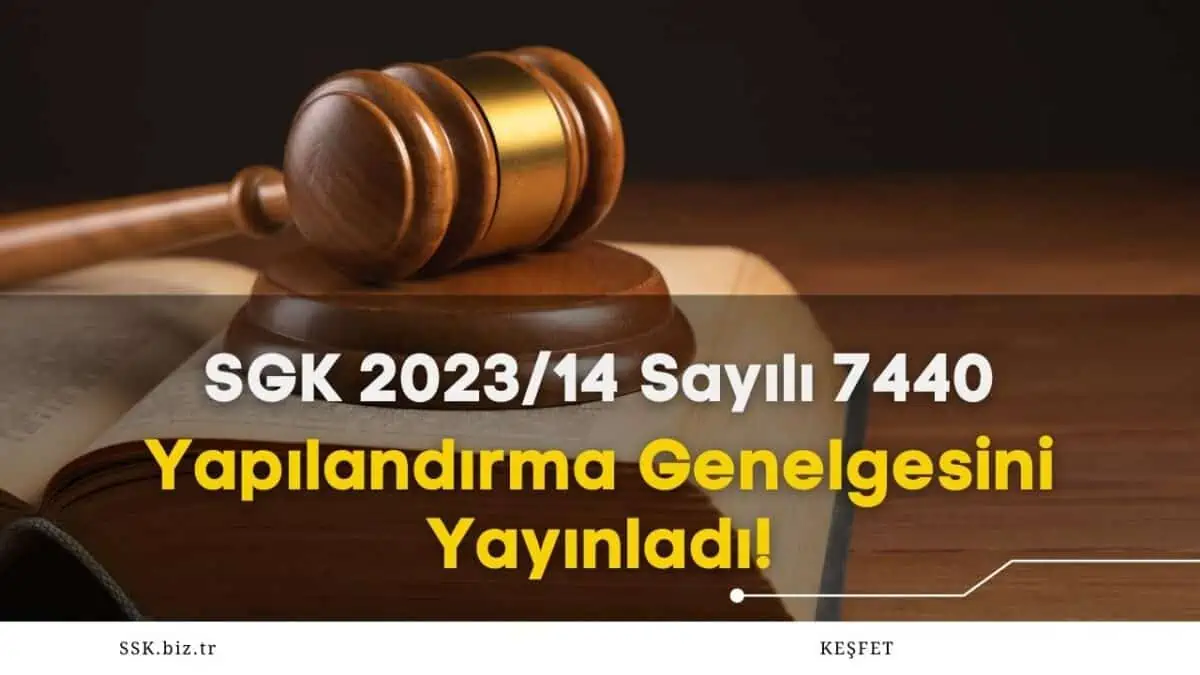 SGK 2023/14 Sayılı 7440 Yapılandırma Genelgesini Yayınladı!