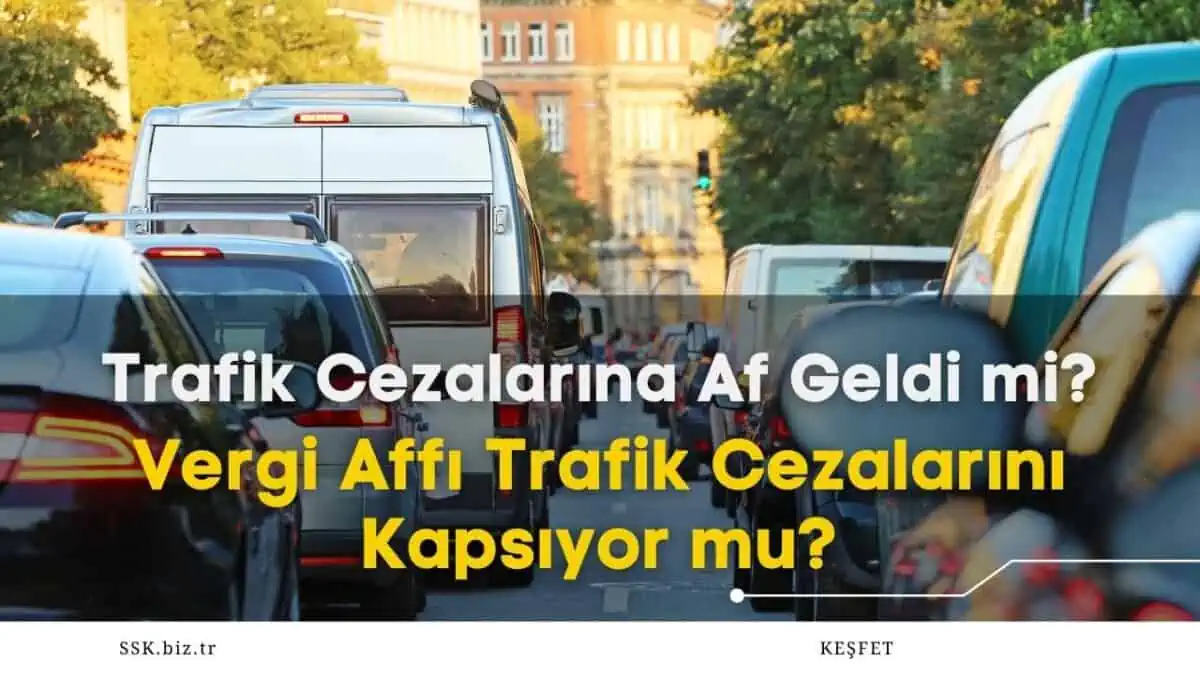 Trafik Cezalarına Af Geldi mi? Vergi Affı Trafik Cezalarını Kapsıyor mu?